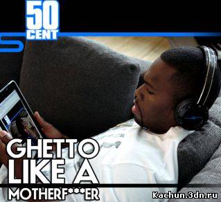 50 Cent - Ghetto Like A Motherfucker ( 2011 )
