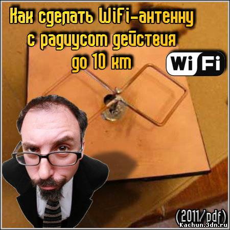 Как сделать WiFi-антенну с радиусом действия до 10 км (Коллектив/2011)